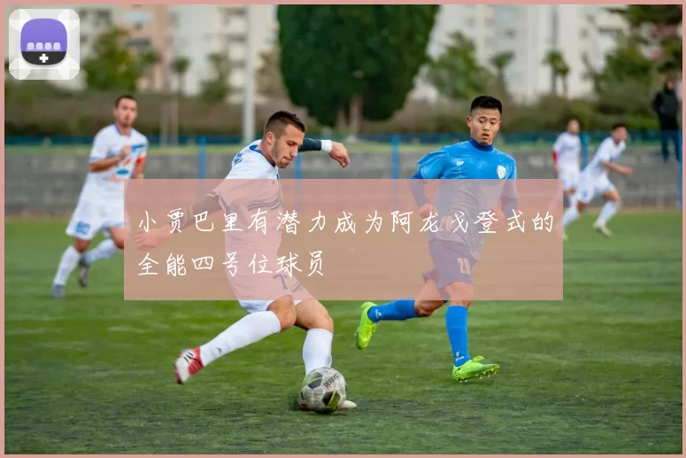 小贾巴里有潜力成为阿龙戈登式的全能四号位球员