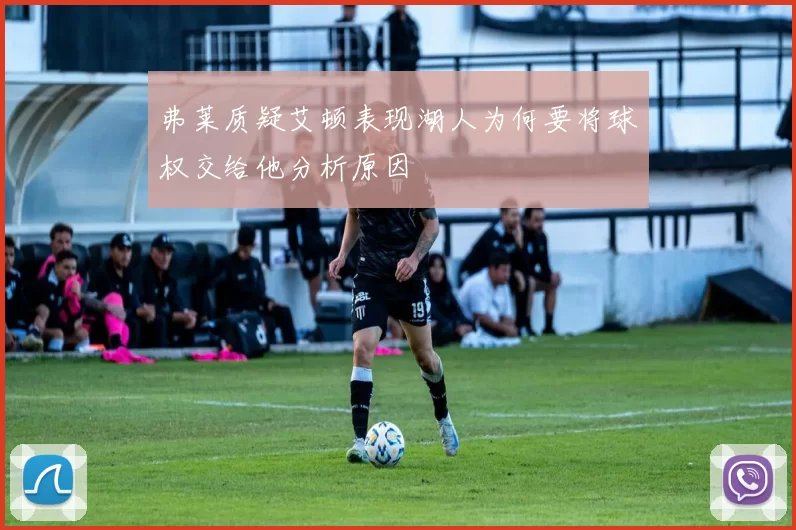 弗莱质疑艾顿表现湖人为何要将球权交给他分析原因