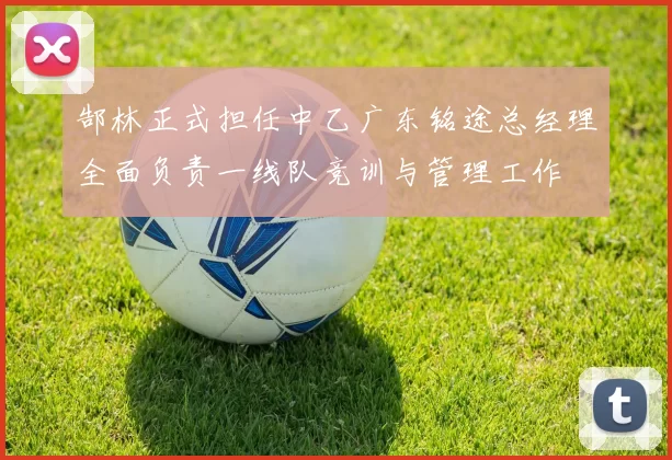 郜林正式担任中乙广东铭途总经理全面负责一线队竞训与管理工作
